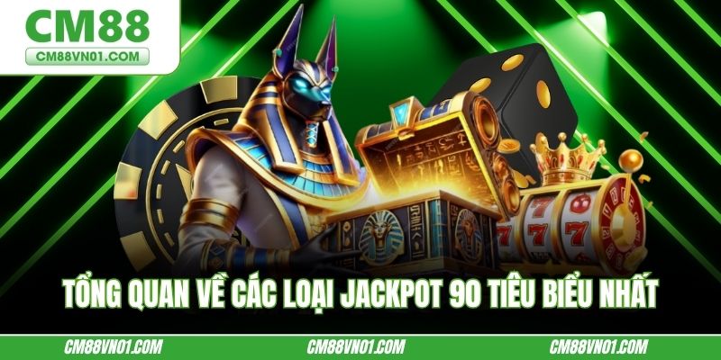 Tổng quan về các loại jackpot 90 tiêu biểu nhất